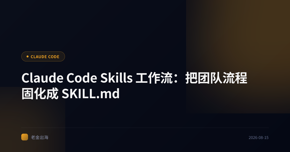 Claude Code Skills 工作流:把团队流程固化成 SKILL.md