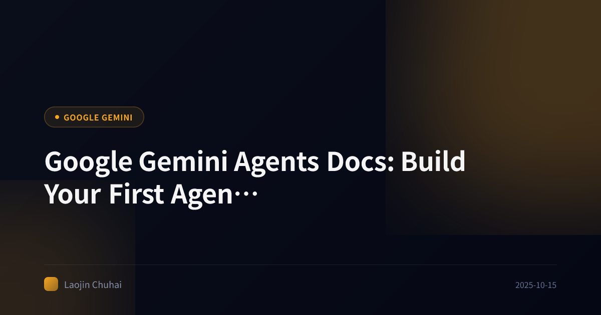 Google Gemini Agents Docs: Build Your First Agent